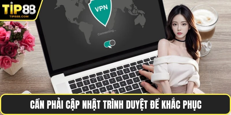 Cần phải cập nhật trình duyệt để khắc phục