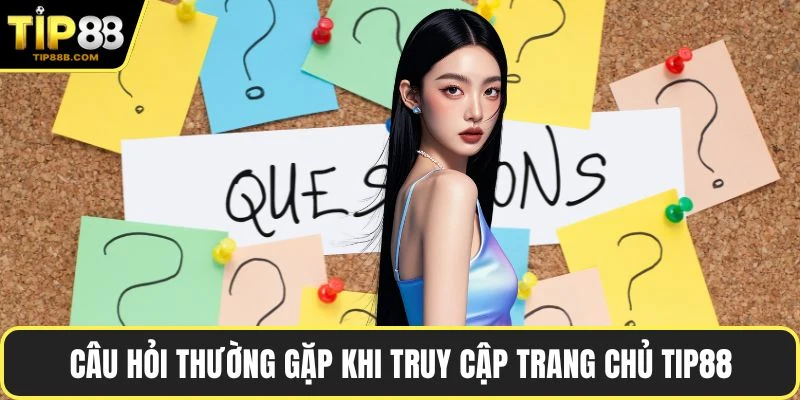 Trang chủ 14 Câu hỏi thường gặp khi truy cập trang chủ TIP88