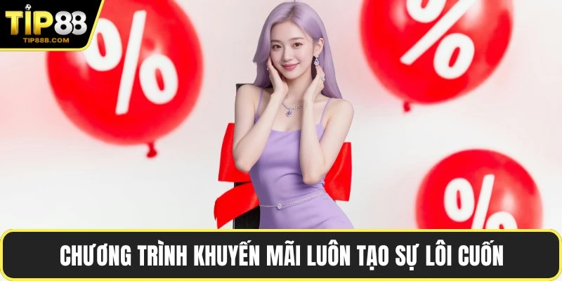 Chương trình khuyến mãi luôn tạo sự lôi cuốn