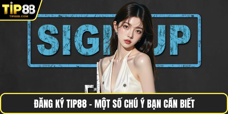 Đăng ký TIP88 - Một số chú ý bạn cần biết