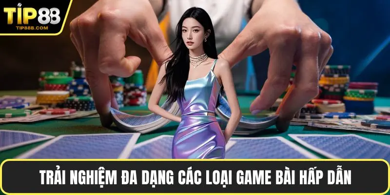 Trải nghiệm đa dạng các loại game bài hấp dẫn
