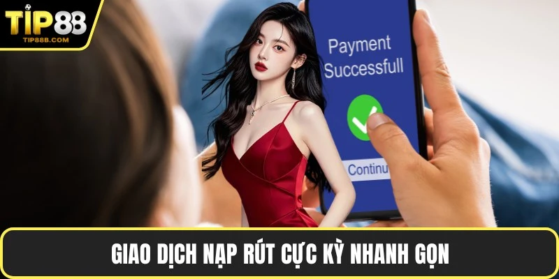 Giao dịch nạp rút cực kỳ nhanh gọn