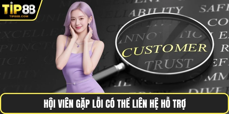 Hội viên gặp lỗi có thể liên hệ hỗ trợ