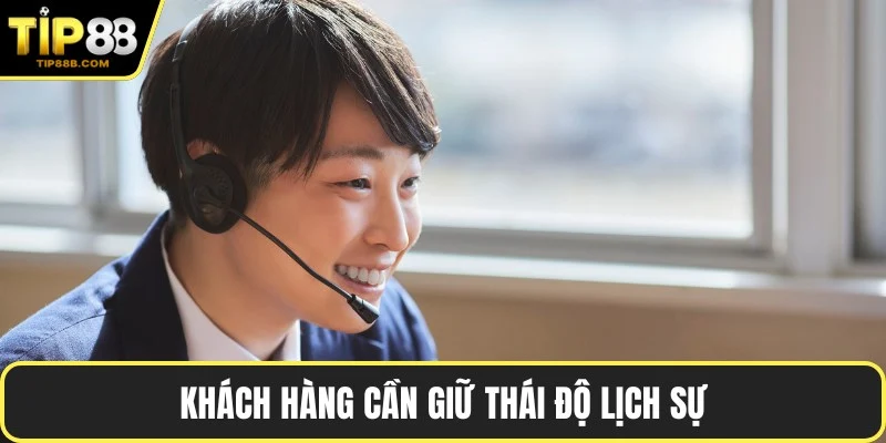 Khách hàng cần giữ thái độ lịch sự