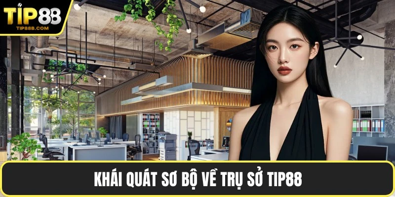 Khái quát sơ bộ về trụ sở TIP88