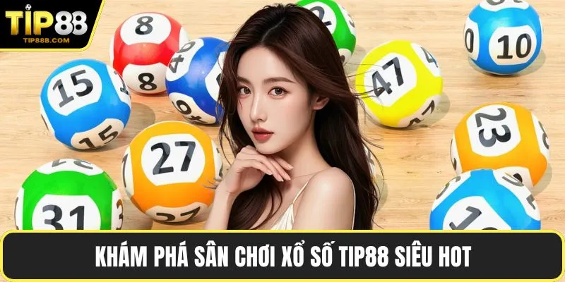 Khám phá sân chơi xổ số TIP88 siêu hot