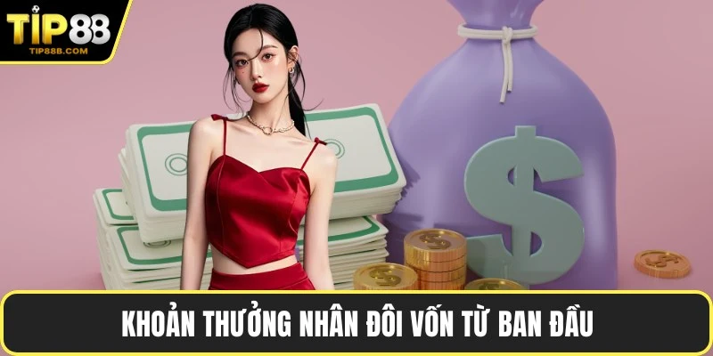 Khoản thưởng nhân đôi vốn từ ban đầu