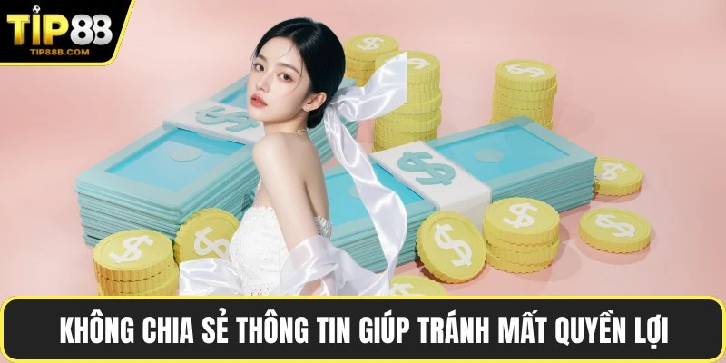Không chia sẻ thông tin giúp tránh mất quyền lợi