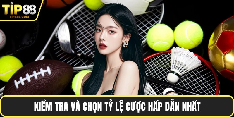 Kiểm tra và chọn tỷ lệ cược hấp dẫn nhất