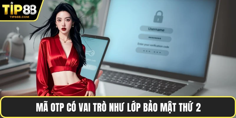 Mã OTP có vai trò như lớp bảo mật thứ 2