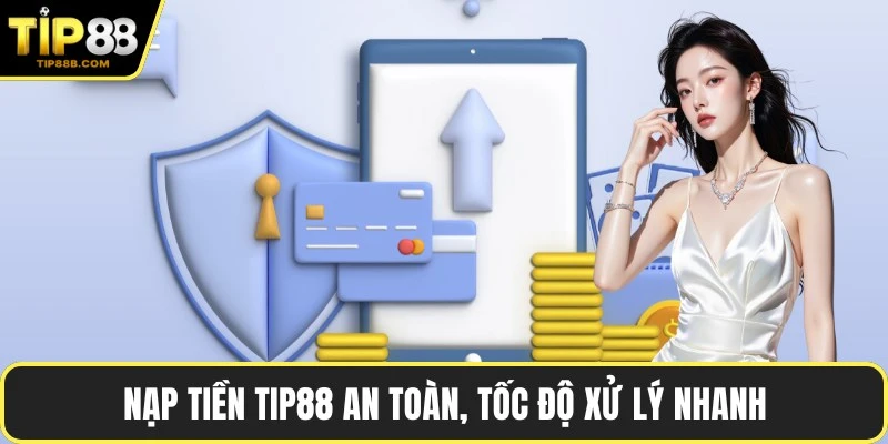 Nạp tiền TIP88 an toàn, tốc độ xử lý nhanh
