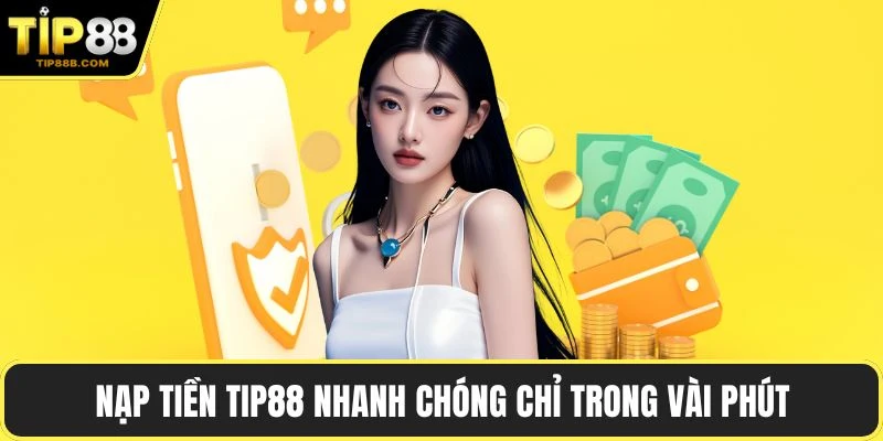 Trang chủ 9 Nạp tiền TIP88 nhanh chóng chỉ trong vài phút