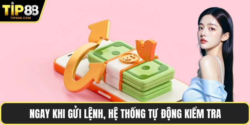 Ngay khi gửi lệnh, hệ thống tự động kiểm tra