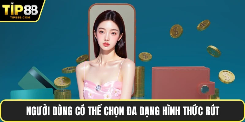 Người dùng có thể chọn đa dạng hình thức rút