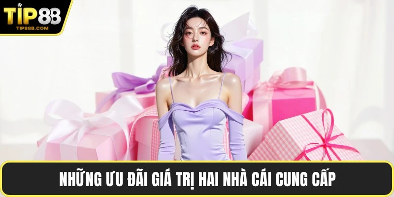Những ưu đãi giá trị hai nhà cái cung cấp
