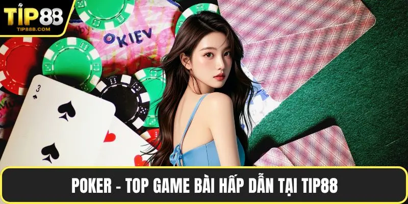 Poker - top game bài hấp dẫn tại TIP88