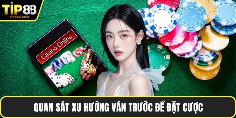 Quan sát xu hướng ván trước để đặt cược