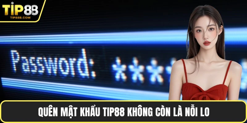 Quên mật khẩu TIP88 không còn là nỗi lo