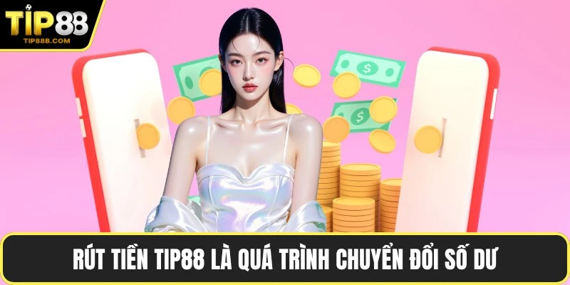 Rút tiền TIP88 là quá trình chuyển đổi số dư