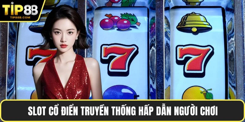 Slot cổ điển truyền thống hấp dẫn người chơi