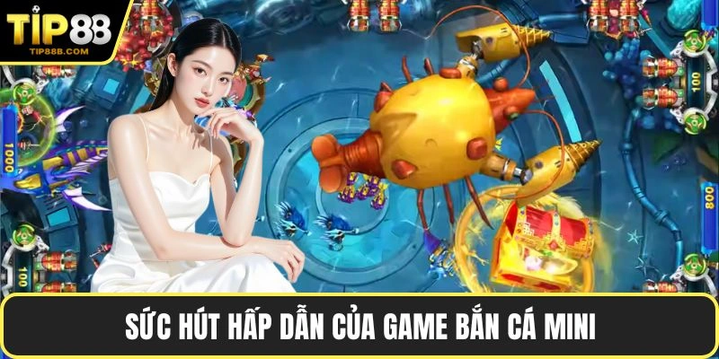 Sức hút hấp dẫn của game bắn cá Mini