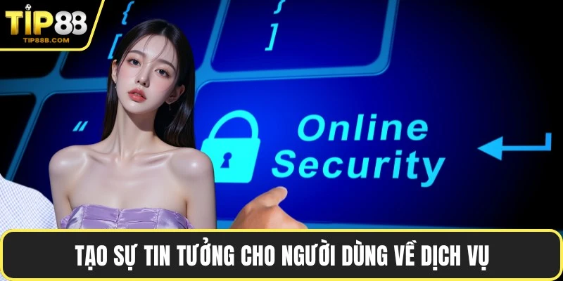 Tạo sự tin tưởng cho người dùng về dịch vụ
