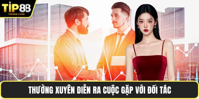Thường xuyên diễn ra cuộc gặp với đối tác