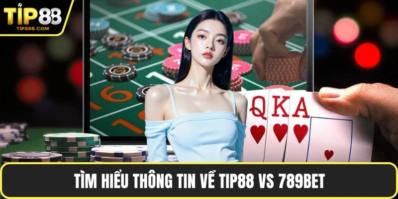 Tìm hiểu thông tin về TIP88 vs 789bet