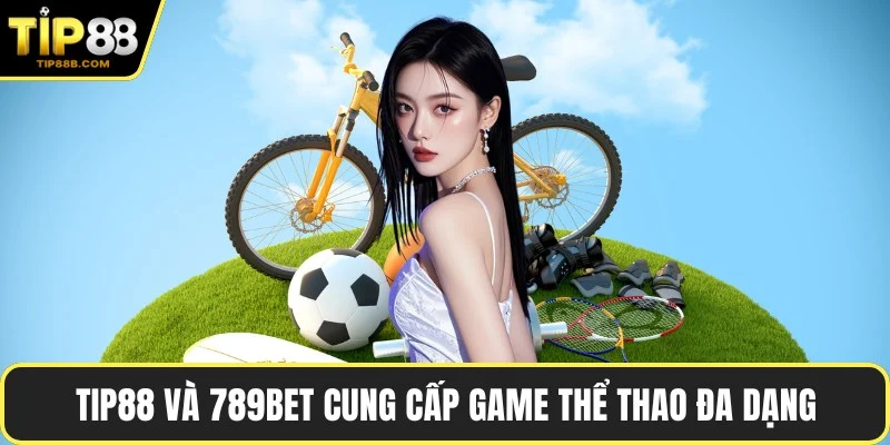 TIP88 và 789bet cung cấp game thể thao đa dạng