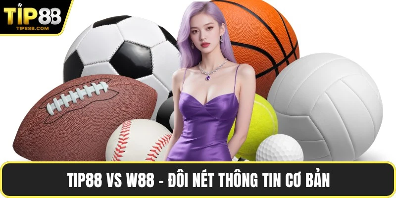 TIP88 vs w88 - Đôi nét thông tin cơ bản
