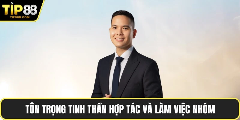 Tôn trọng tinh thần hợp tác và làm việc nhóm