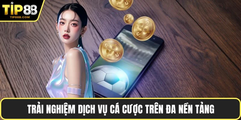 Trang chủ 5 Trải nghiệm dịch vụ cá cược trên đa nền tảng