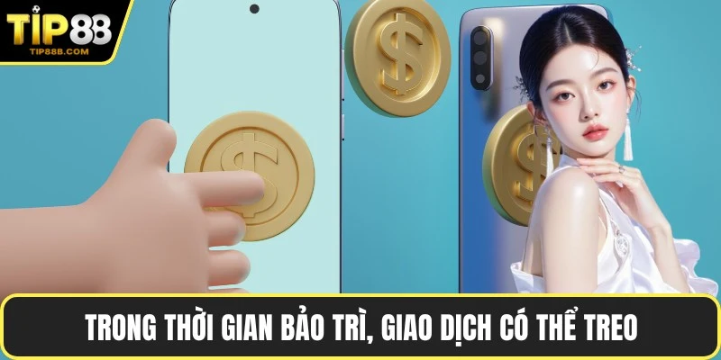 Trong thời gian bảo trì, giao dịch có thể treo
