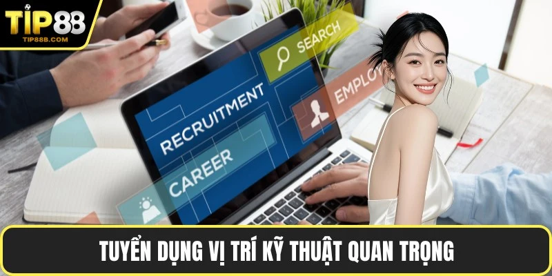 Tuyển dụng vị trí kỹ thuật quan trọng