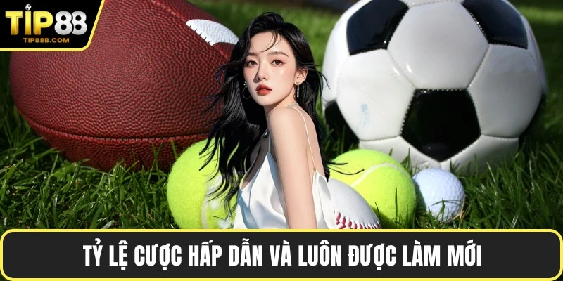 Tỷ lệ cược hấp dẫn và luôn được làm mới