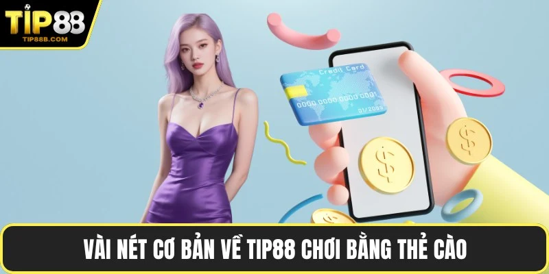 Vài nét cơ bản về TIP88 chơi bằng thẻ cào